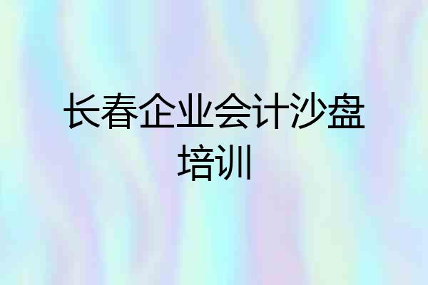 长春企业会计沙盘培训