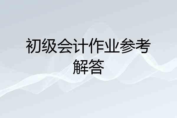 初级会计作业参考解答
