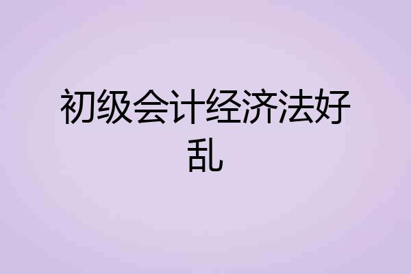 初级会计经济法好乱