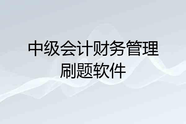 中级会计财务管理刷题软件