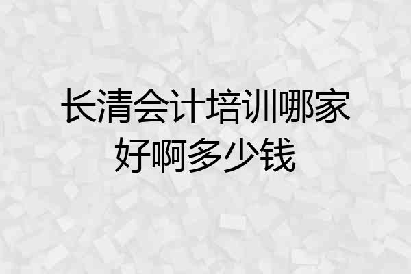 长清会计培训哪家好啊多少钱