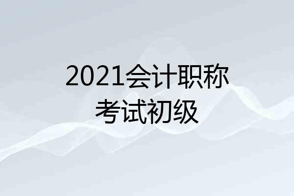 2021会计职称考试初级