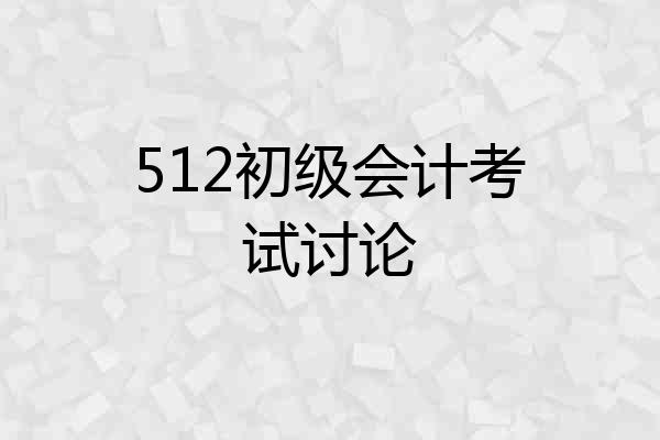 512初级会计考试讨论