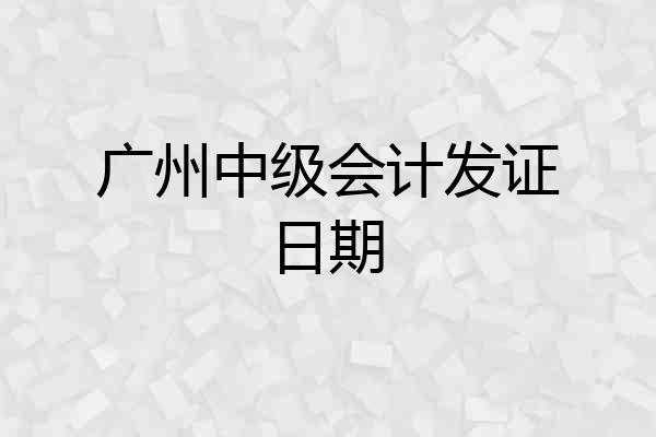 广州中级会计发证日期