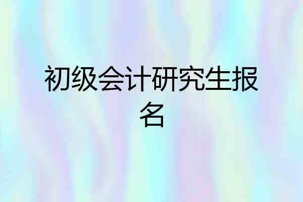 初级会计研究生报名