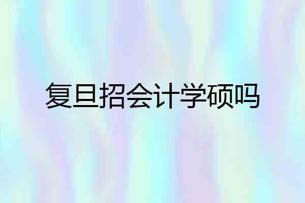 复旦招会计学硕吗