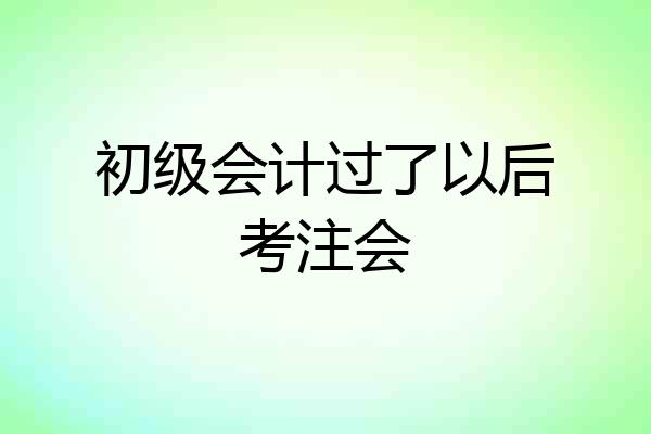 初级会计过了以后考注会