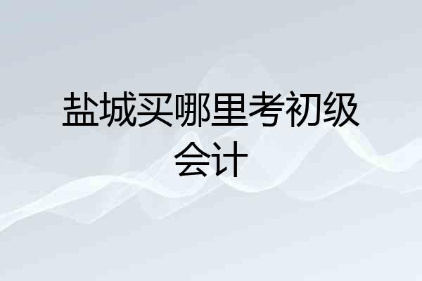 盐城买哪里考初级会计
