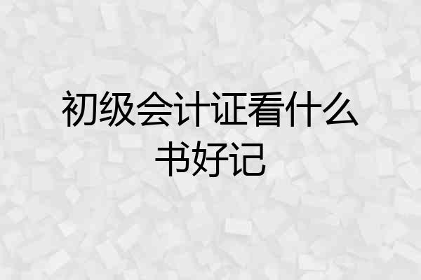 初级会计证看什么书好记