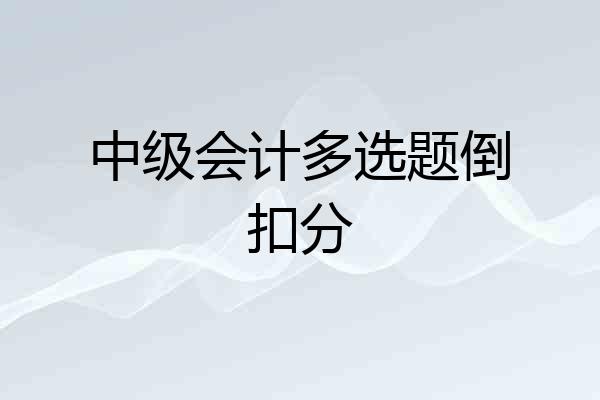 中级会计多选题倒扣分