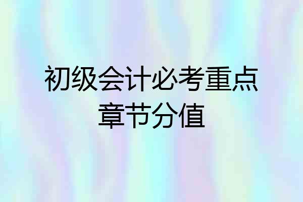 初级会计必考重点章节分值