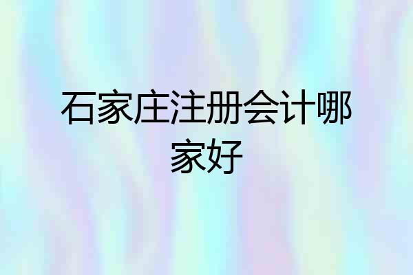 石家庄注册会计哪家好