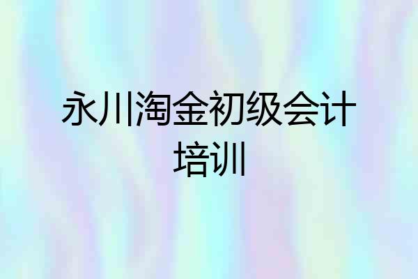 永川淘金初级会计培训