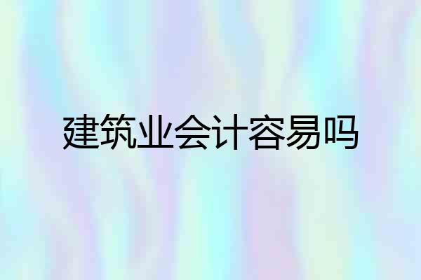 建筑业会计容易吗