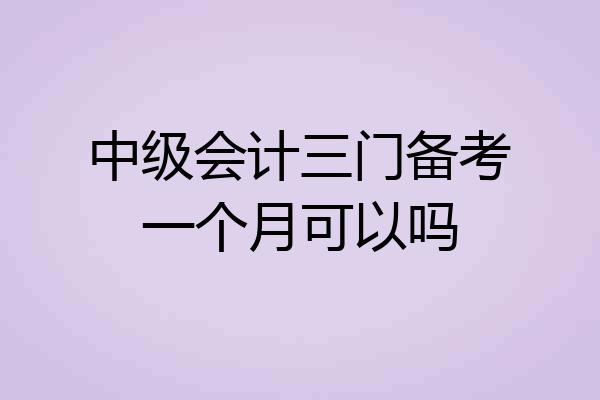 中级会计三门备考一个月可以吗