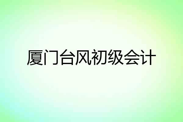 厦门台风初级会计