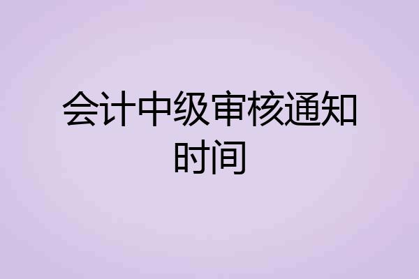 会计中级审核通知时间