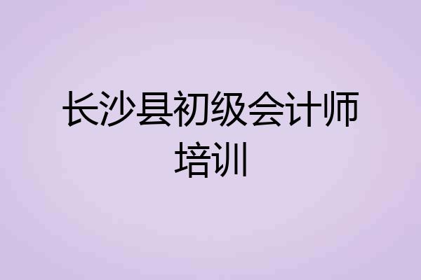 长沙县初级会计师培训