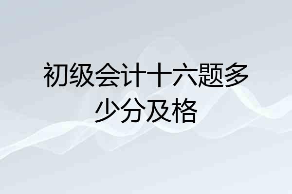 初级会计十六题多少分及格