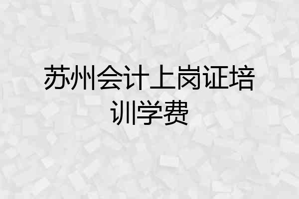 苏州会计上岗证培训学费