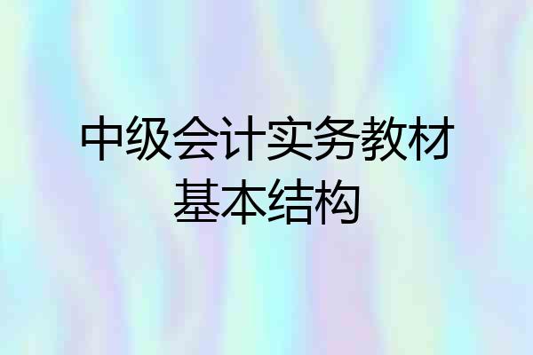 中级会计实务教材基本结构