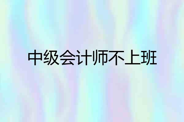 中级会计师不上班