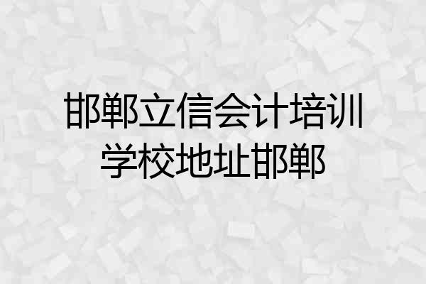 邯郸立信会计培训学校地址邯郸