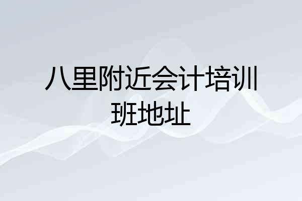 八里附近会计培训班地址