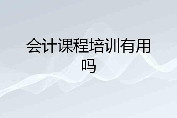 会计课程培训有用吗