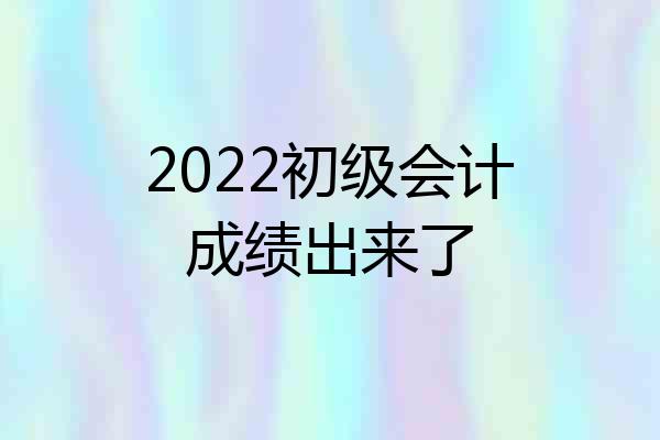 2022初级会计成绩出来了