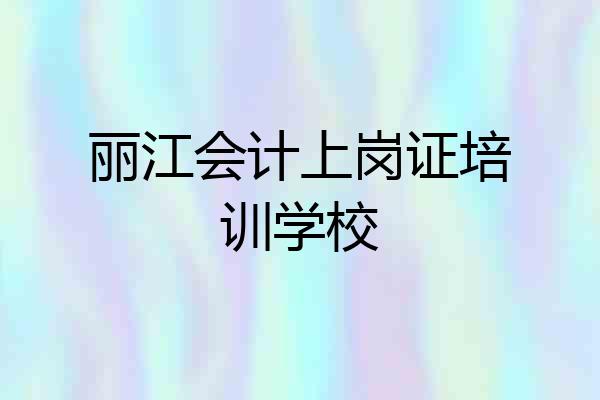 丽江会计上岗证培训学校