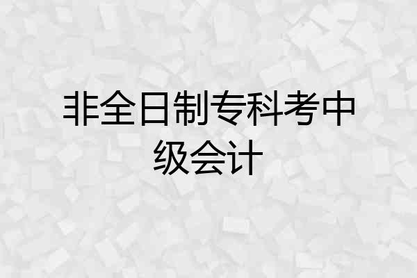 非全日制专科考中级会计