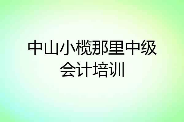 中山小榄那里中级会计培训