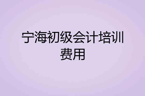 宁海初级会计培训费用