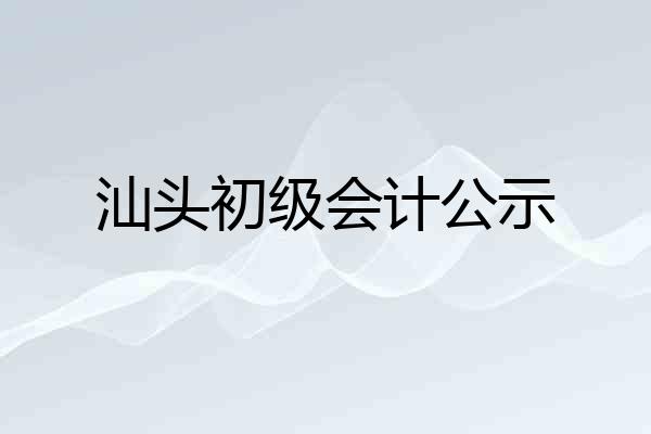 汕头初级会计公示