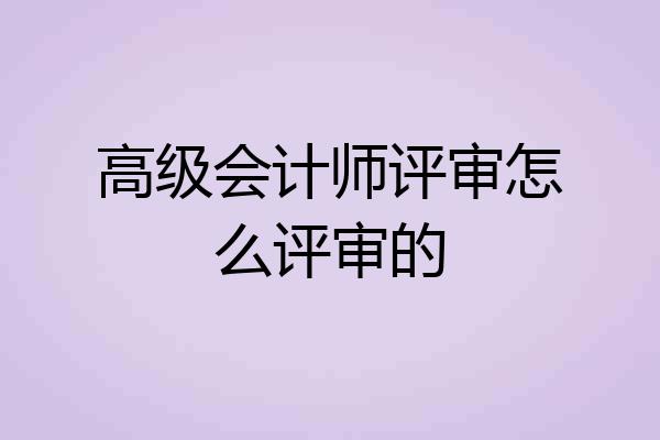高级会计师评审怎么评审的