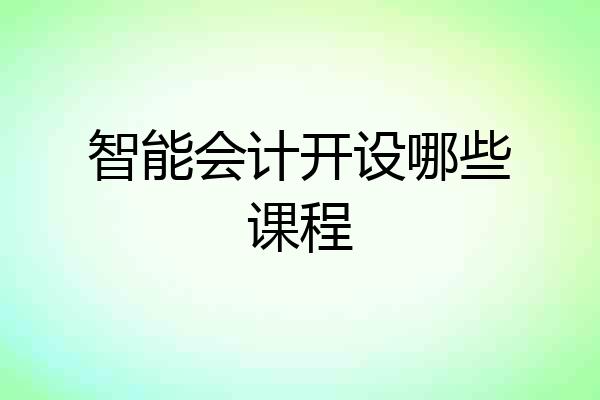 智能会计开设哪些课程