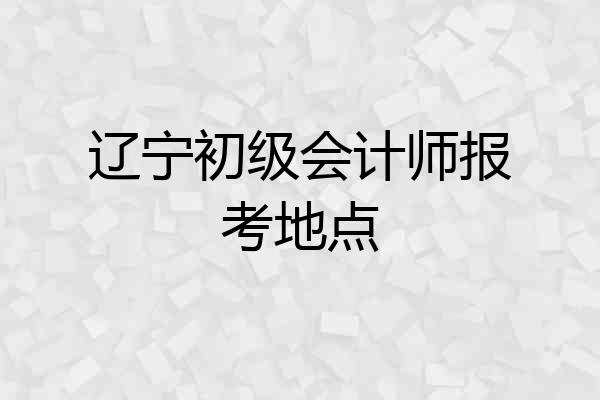 辽宁初级会计师报考地点