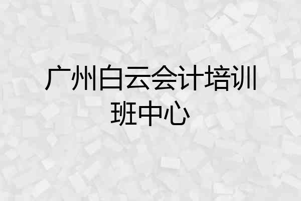广州白云会计培训班中心