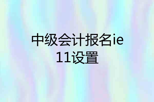 中级会计报名ie11设置