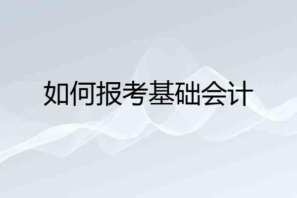 如何报考基础会计