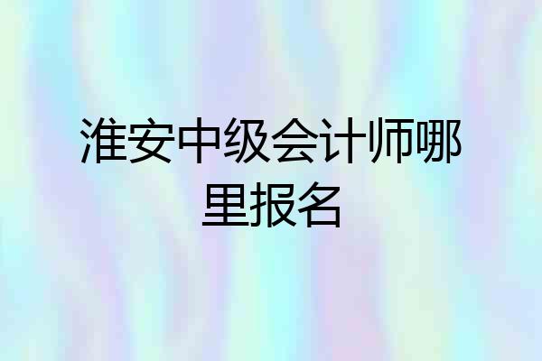 淮安中级会计师哪里报名