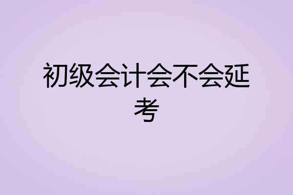 初级会计会不会延考