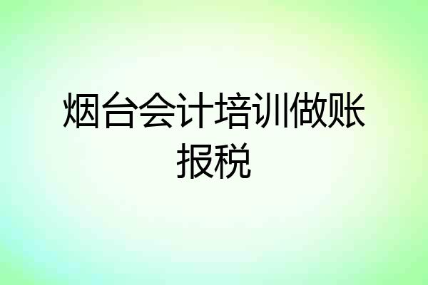 烟台会计培训做账报税