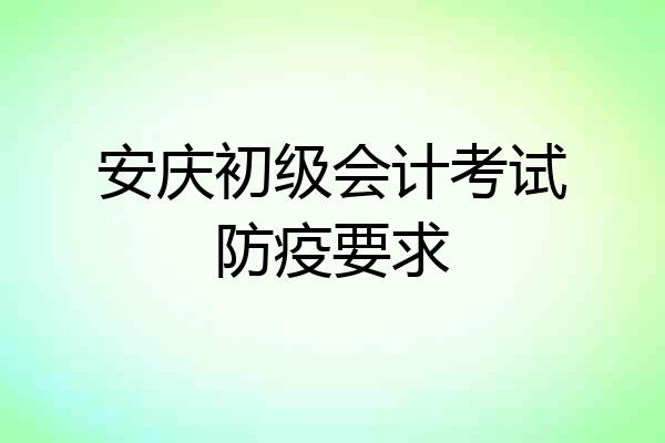 安庆初级会计考试防疫要求