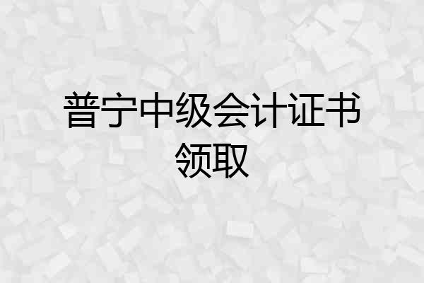 普宁中级会计证书领取