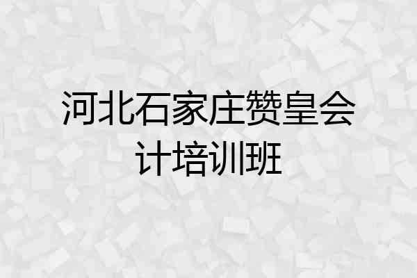 河北石家庄赞皇会计培训班