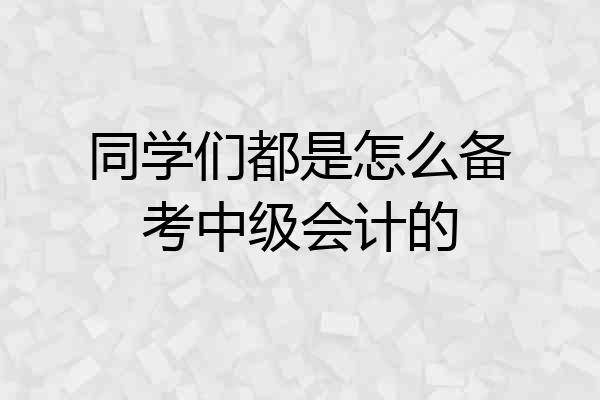 同学们都是怎么备考中级会计的