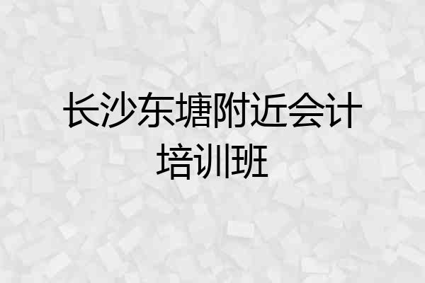 长沙东塘附近会计培训班