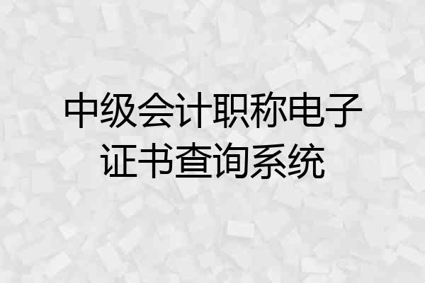 中级会计职称电子证书查询系统
